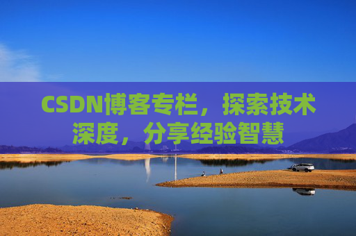 CSDN博客专栏，探索技术深度，分享经验智慧
